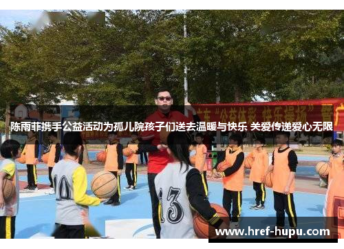 陈雨菲携手公益活动为孤儿院孩子们送去温暖与快乐 关爱传递爱心无限