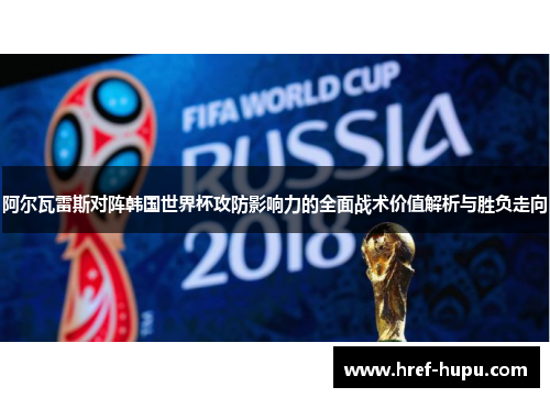阿尔瓦雷斯对阵韩国世界杯攻防影响力的全面战术价值解析与胜负走向