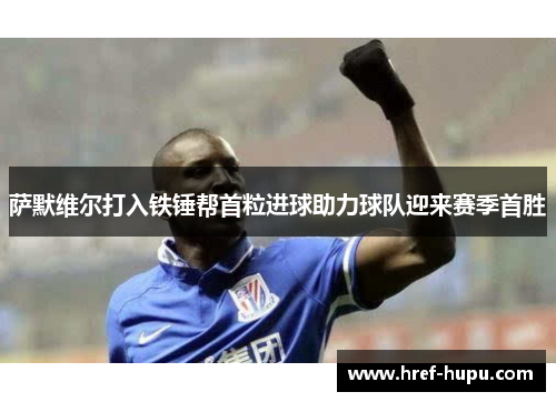 萨默维尔打入铁锤帮首粒进球助力球队迎来赛季首胜