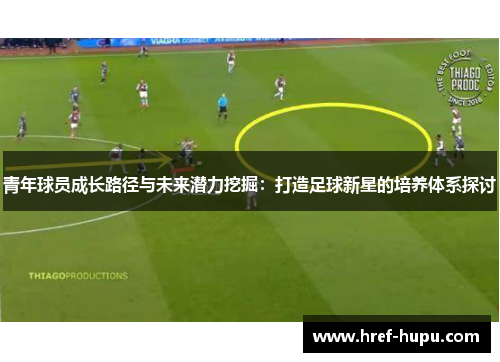 青年球员成长路径与未来潜力挖掘：打造足球新星的培养体系探讨