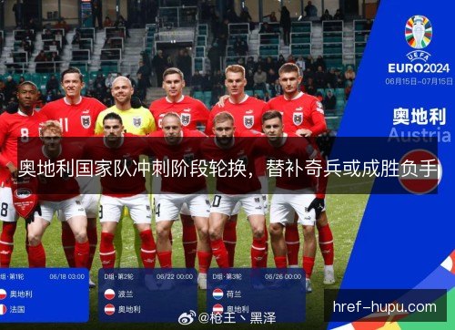 奥地利国家队冲刺阶段轮换,替补奇兵或成胜负手 奥地利国家队冲刺阶段轮换,替补奇兵或成胜负手